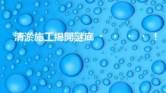 清淤施工揭開謎底！管道中藏著什么秘密？